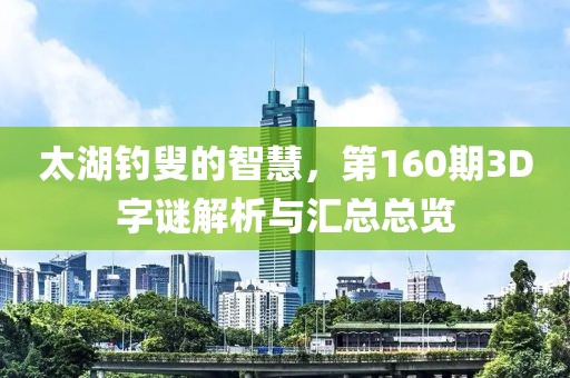 太湖钓叟的智慧，第160期3D字谜解析与汇总总览