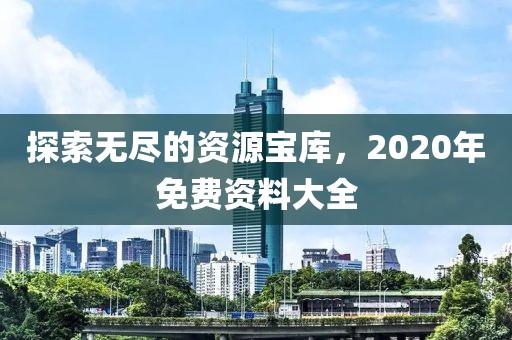 探索无尽的资源宝库，2020年免费资料大全