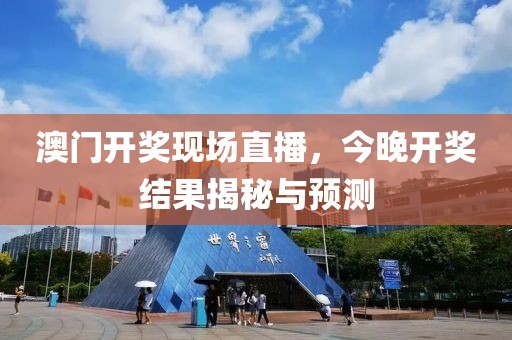 澳门开奖现场直播今晚开什么