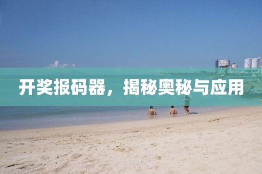 开奖报码器，揭秘奥秘与应用