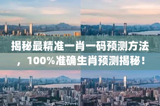 揭秘最精准一肖一码预测方法，100%准确生肖预测揭秘！