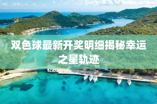双色球最新开奖明细揭秘幸运之星轨迹