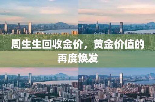 周生生回收金价，黄金价值的再度焕发
