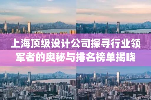 上海顶级设计公司探寻行业领军者的奥秘与排名榜单揭晓