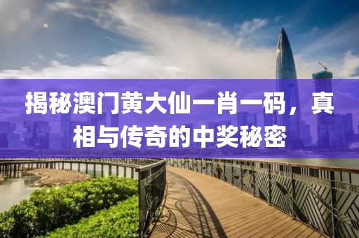 揭秘澳门黄大仙一肖一码，真相与传奇的中奖秘密