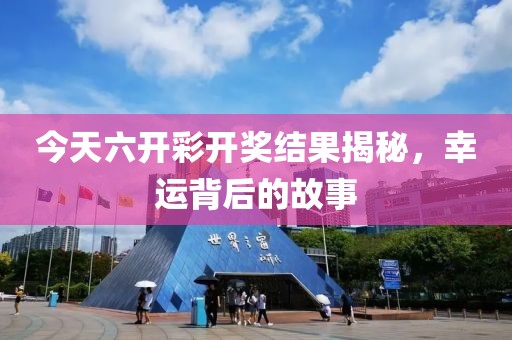 今天六开彩开奖结果揭秘，幸运背后的故事