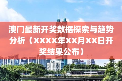 澳门最新开奖数据探索与趋势分析（XXXX年XX月XX日开奖结果公布）