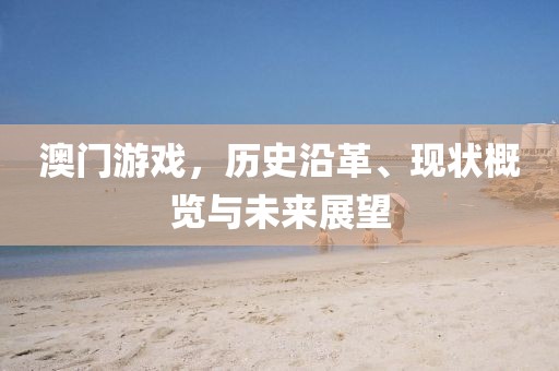 澳门游戏，历史沿革、现状概览与未来展望