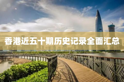香港近五十期历史记录全面汇总