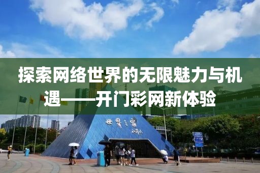 探索网络世界的无限魅力与机遇——开门彩网新体验