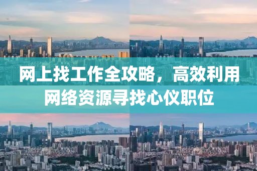 网上找工作全攻略，高效利用网络资源寻找心仪职位