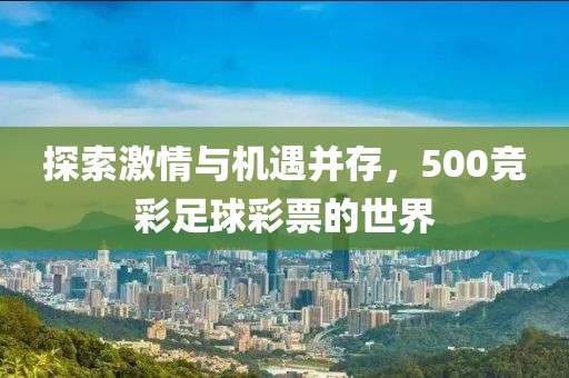 探索激情与机遇并存，500竞彩足球彩票的世界