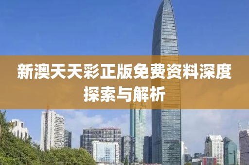 新澳天天彩正版免费资料深度探索与解析