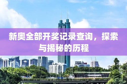 新奥全部开奖记录查询，探索与揭秘的历程