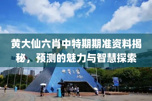 黄大仙六肖中特期期准资料揭秘，预测的魅力与智慧探索