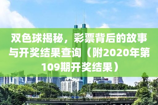 双色球揭秘，彩票背后的故事与开奖结果查询（附2020年第109期开奖结果）