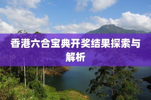 香港六合宝典开奖结果探索与解析