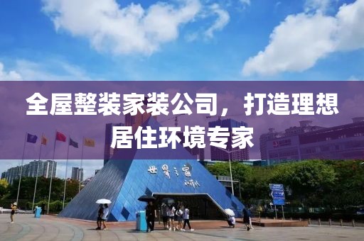 全屋整装家装公司，打造理想居住环境专家