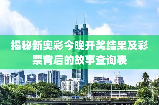 揭秘新奥彩今晚开奖结果及彩票背后的故事查询表