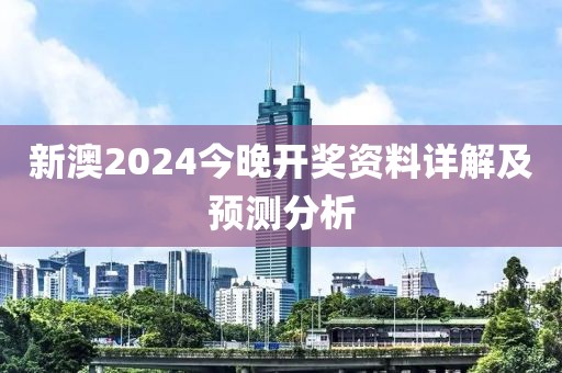 新澳2024今晚开奖资料详解及预测分析