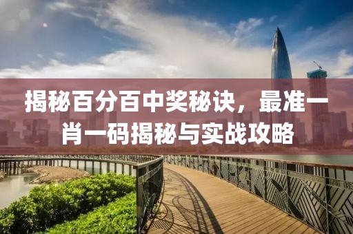 揭秘百分百中奖秘诀，最准一肖一码揭秘与实战攻略