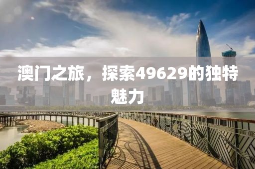 澳门之旅，探索49629的独特魅力