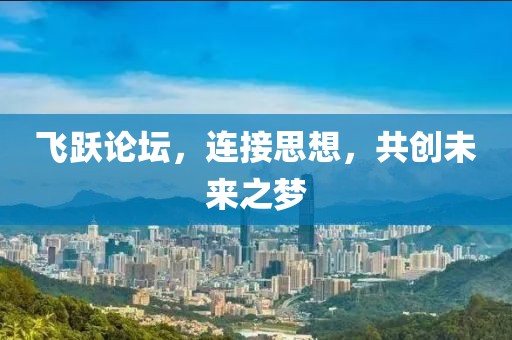 飞跃论坛，连接思想，共创未来之梦