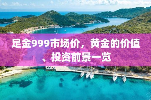 足金999市场价，黄金的价值、投资前景一览