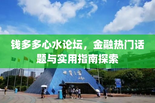 钱多多心水论坛，金融热门话题与实用指南探索
