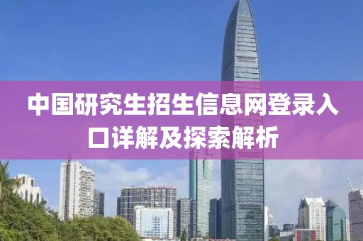 中国研究生招生信息网登录入口详解及探索解析