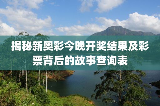 揭秘新奥彩今晚开奖结果及彩票背后的故事查询表