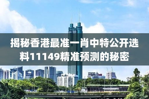 香港最准一肖中特公开选料11149.