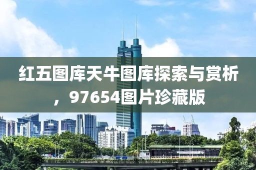 红五图库天牛图库探索与赏析，97654图片珍藏版