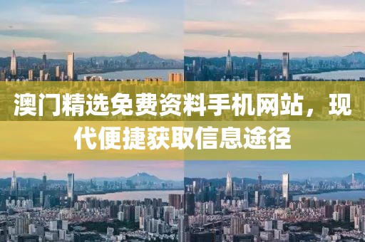 澳门精选免费资料网站手机看