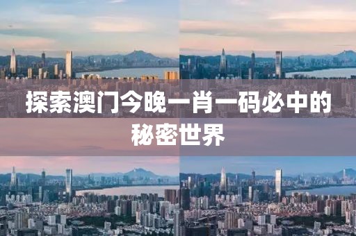 探索澳门今晚一肖一码必中的秘密世界