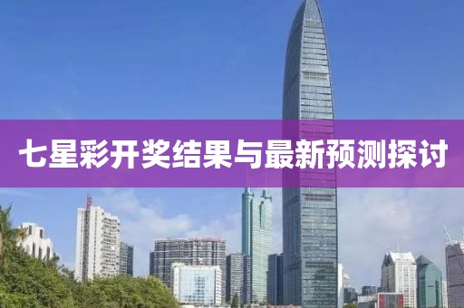 七星彩开奖结果与最新预测探讨