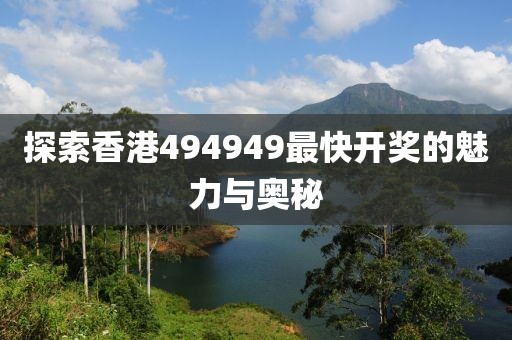探索香港494949最快开奖的魅力与奥秘