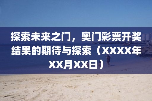 探索未来之门，奥门彩票开奖结果的期待与探索（XXXX年XX月XX日）