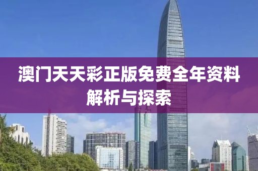 澳门天天彩正版免费全年资料解析与探索