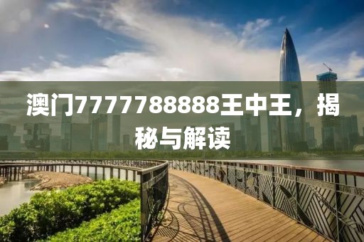 澳门7777788888王中王，揭秘与解读