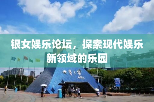 银女娱乐论坛，探索现代娱乐新领域的乐园