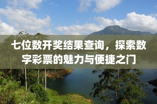 七位数开奖结果查询，探索数字彩票的魅力与便捷之门