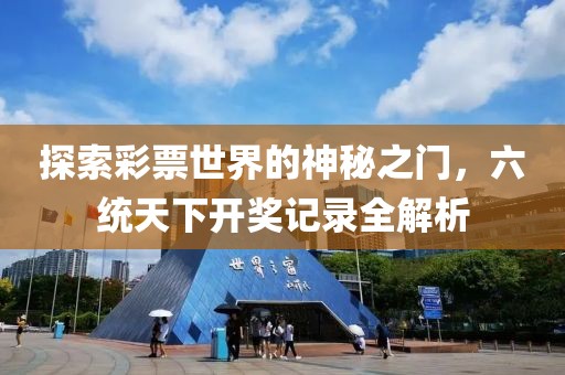 探索彩票世界的神秘之门，六统天下开奖记录全解析