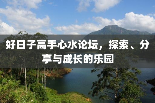 好日子高手心水论坛，探索、分享与成长的乐园