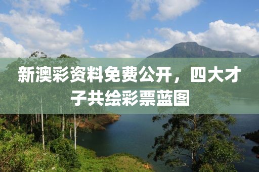 新澳彩资料免费公开，四大才子共绘彩票蓝图