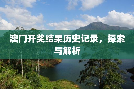 澳门开奖结果历史记录，探索与解析