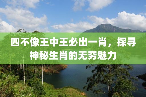 四不像王中王必出一肖，探寻神秘生肖的无穷魅力