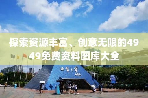 探索资源丰富、创意无限的4949免费资料图库大全