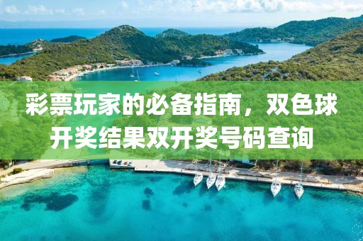 彩票玩家的必备指南，双色球开奖结果双开奖号码查询