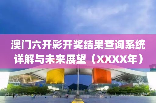 澳门六开彩开奖结果查询系统详解与未来展望（XXXX年）